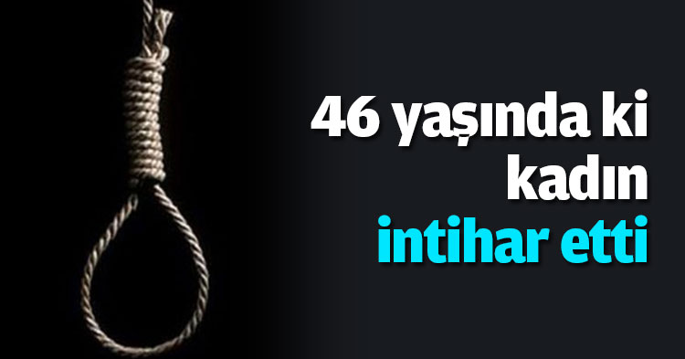 46 yaşında ki kadın intihar etti