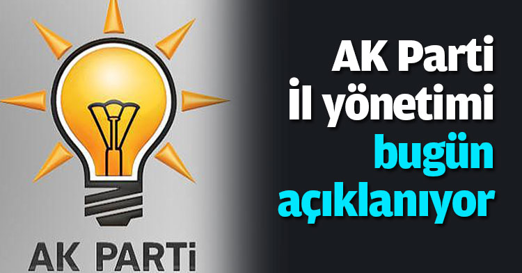 İl yönetimi bugün açıklanıyor