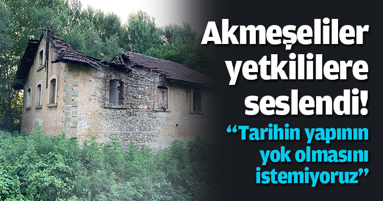 Akmeşeliler yetkililere seslendi “Tarihin yapının yok olmasını istemiyoruz”