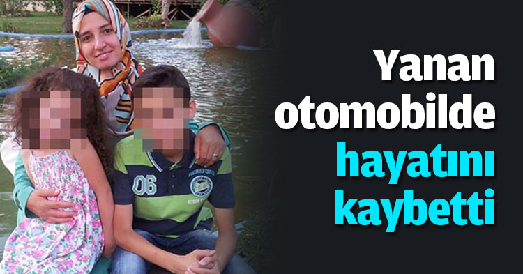 Yanan otomobilde hayatını kaybetti