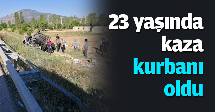 23 yaşında kaza kurbanı oldu