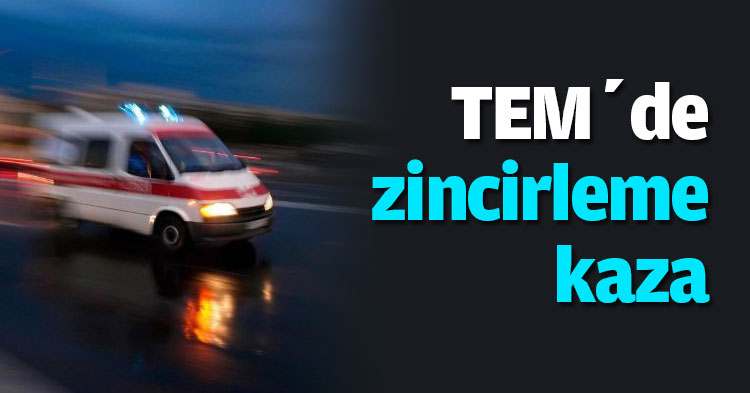 TEM’de zincirleme kaza