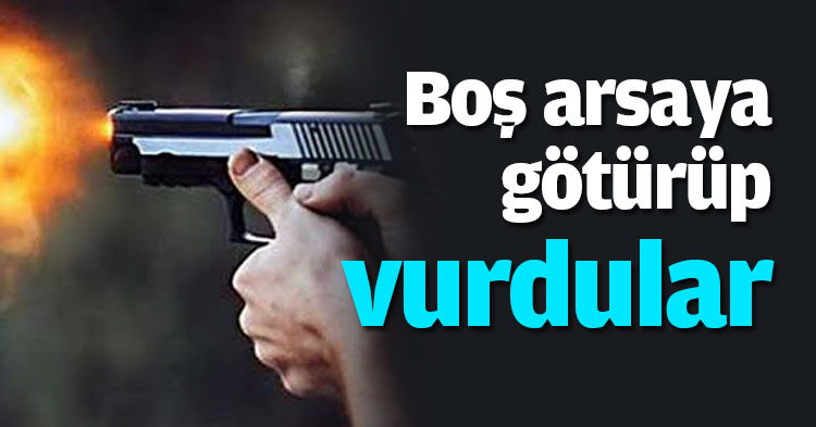 Boş arsaya götürüp vurdular