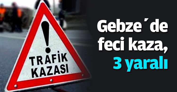 Gebze’de feci kaza, 3 yaralı