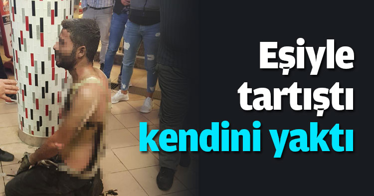 Eşiyle tartıştı kendini yaktı