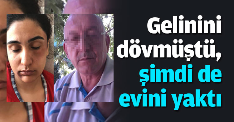 Gelinini dövmüştü, şimdi de evini yaktı