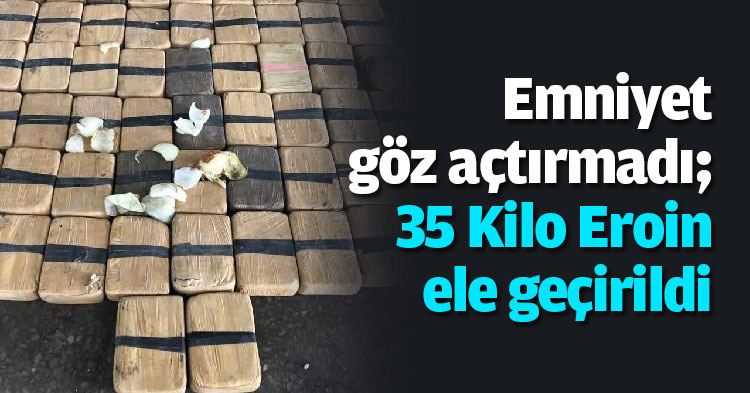 Emniyet göz açtırmadı; 35 Kilo Eroin ele geçirildi