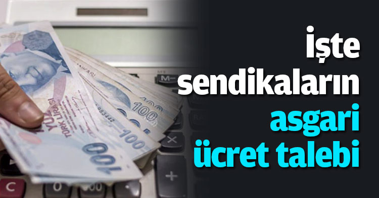 İşte sendikaların asgari ücret talebi