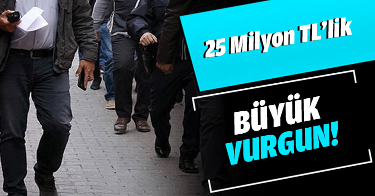 25 Milyon TL’lik BÜYÜK VURGUN!