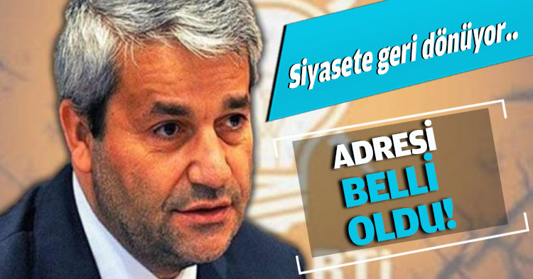  Siyasete geri dönüyor. ADRESİ BELLİ OLDU!