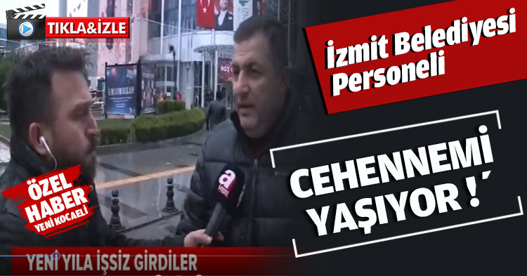 İdris Ersoy, ‘İZMİT BELEDİYESİ PERSONELİ CEHENNEMİ YAŞIYOR !’