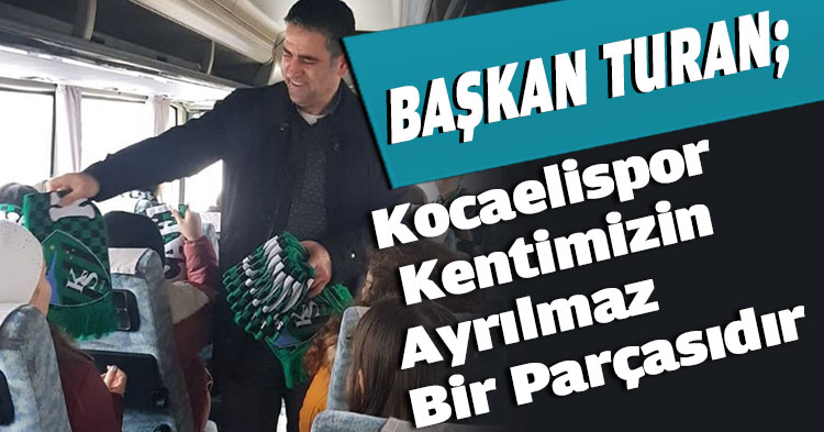 BAŞKAN TURAN; “KOCAELİSPOR KENTİMİZİN AYRILMAZ BİR PARÇASIDIR”