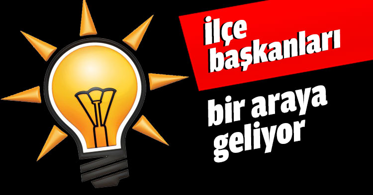 İlçe başkanları bir araya geliyor