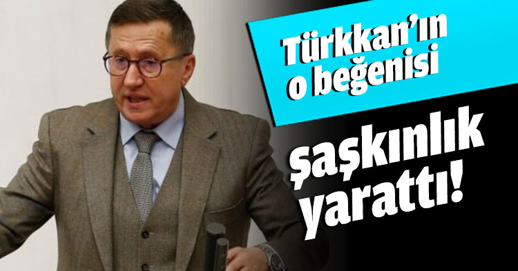 Türkkan’ın o beğenisi şaşkınlık yarattı!