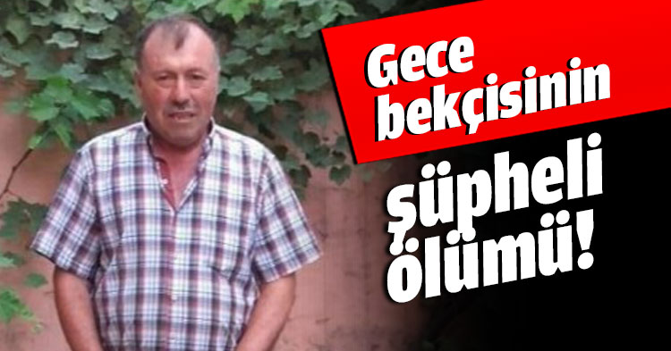 Gece bekçisinin şüpheli ölümü!