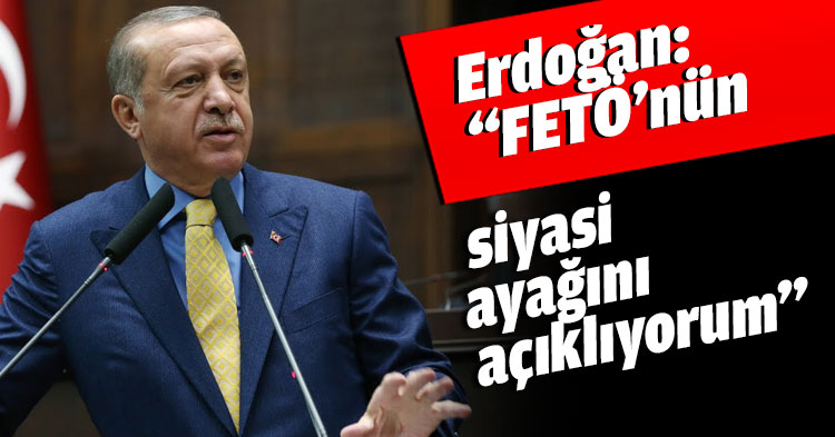 Erdoğan: “FETÖ’nün siyasi ayağını açıklıyorum”