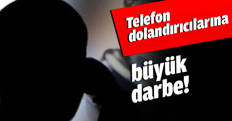 Telefon dolandırıcılarına büyük darbe!