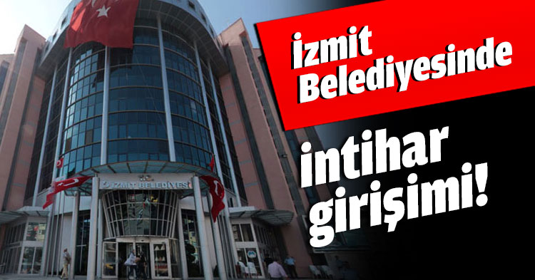 İzmit Belediyesinde intihar girişimi!