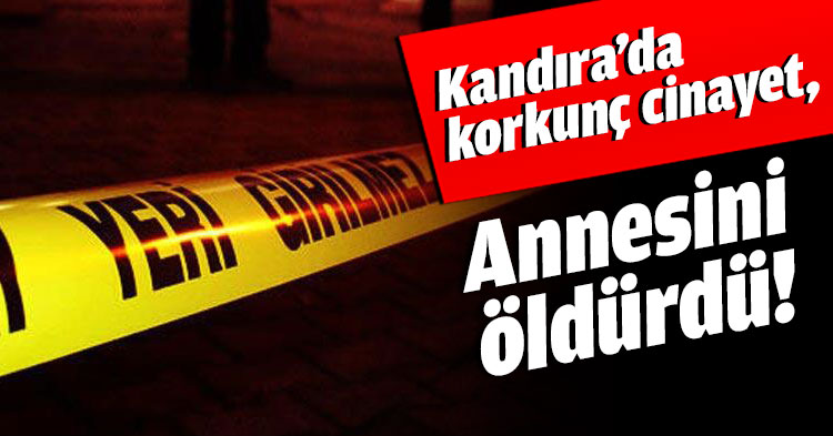 Kandıra’da korkunç cinayet, Annesini öldürdü!
