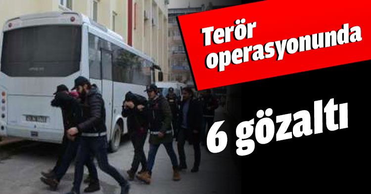 Terör operasyonunda 6 gözaltı