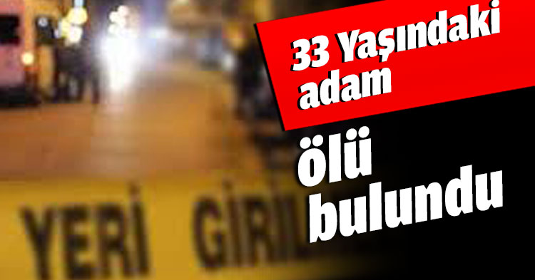 33 Yaşındaki adam ölü bulundu