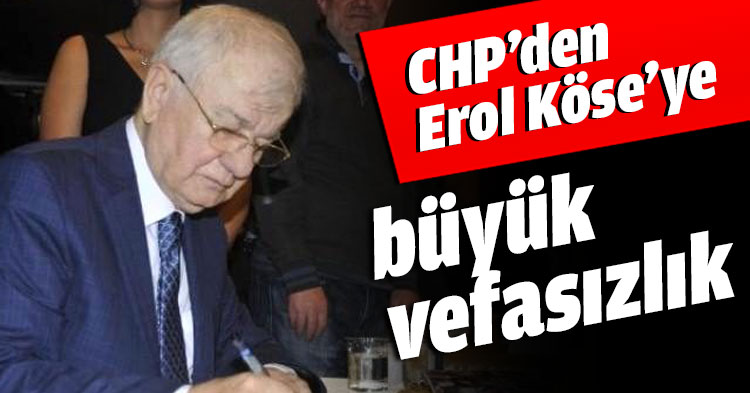 CHP’den Erol Köse’ye büyük vefasızlık