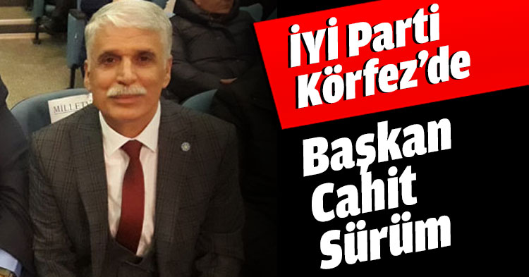 İYİ Parti Körfez’de Başkan Cahit Sürüm