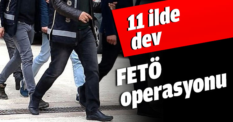 11 ilde dev FETÖ operasyonu