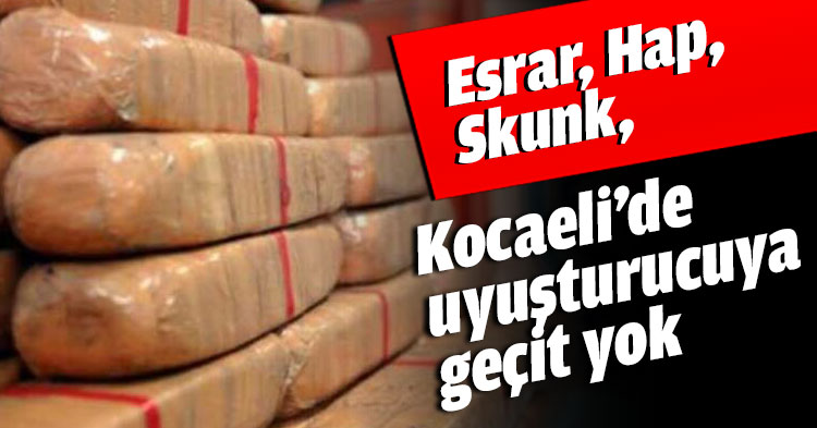 Esrar, Hap, Skunk, Kocaeli’de uyuşturucuya geçit yok