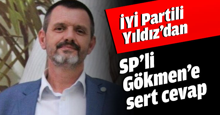 İYİ Partili Yıldız’dan SP’li Gökmen’e sert cevap
