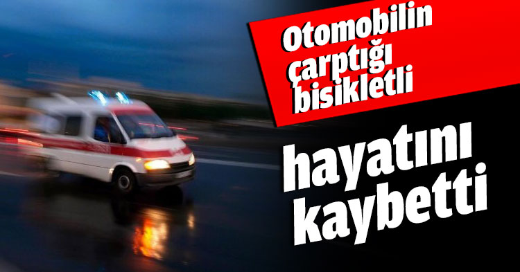 Otomobilin çarptığı bisikletli hayatını kaybetti