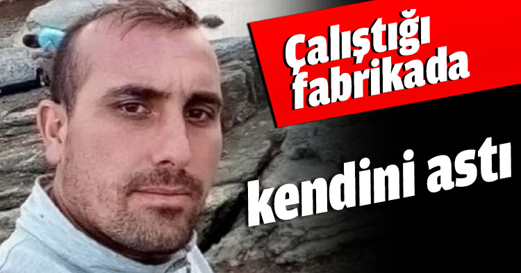Çalıştığı fabrikada kendini astı