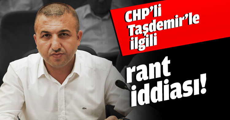 CHP’li Taşdemir’le ilgili rant iddiası!