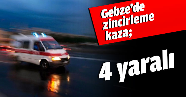 Gebze’de zincirleme kaza; 4 yaralı