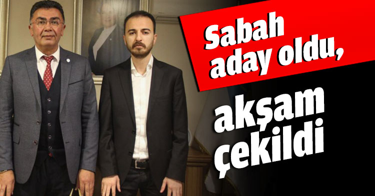 Sabah aday oldu, akşam çekildi