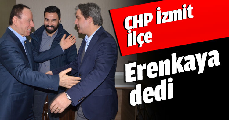 CHP İzmit İlçe Erenkaya dedi