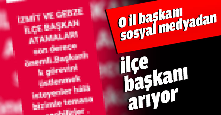 O il başkanı sosyal medyadan ilçe başkanı arıyor