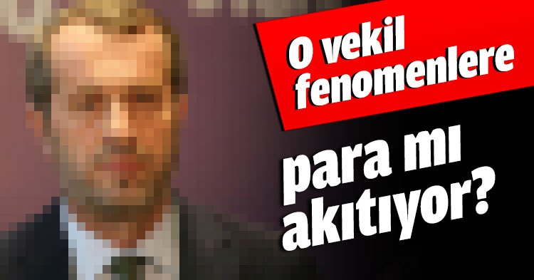 O vekil fenomenlere para mı akıtıyor?