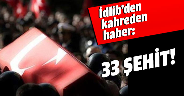 İdlib’den kahreden haber: 33 ŞEHİT!