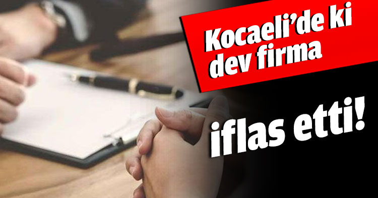 Kocaeli’de ki dev firma iflas etti!