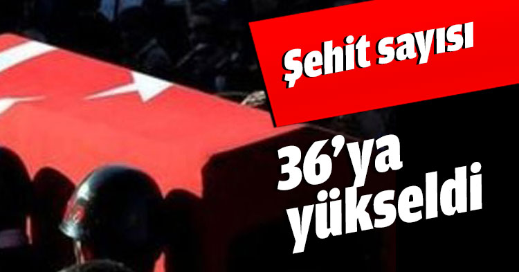 Şehit sayısı 36’ya yükseldi