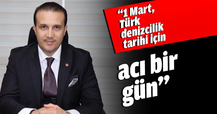 “1 Mart, Türk denizcilik tarihi için acı bir gün”