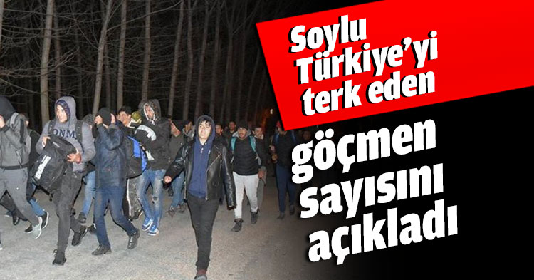 Soylu Türkiye’yi terk eden göçmen sayısını açıkladı