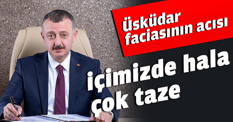 Üsküdar faciasının acısı içimizde hala çok taze