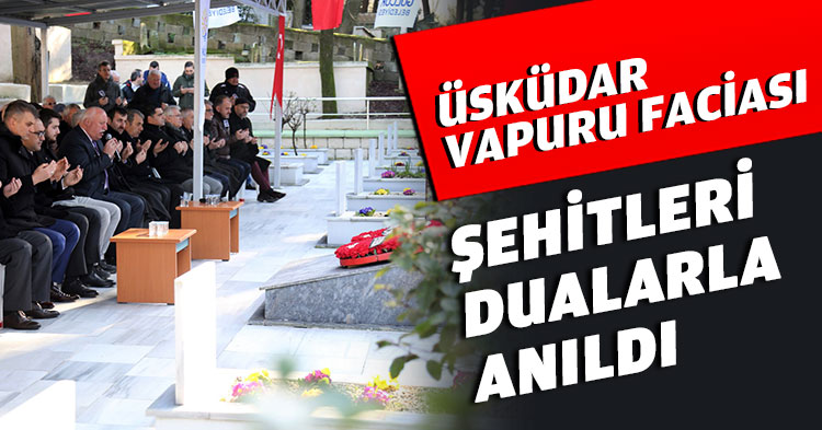 ÜSKÜDAR VAPURU FACİASI ŞEHİTLERİ DUALARLA ANILDI