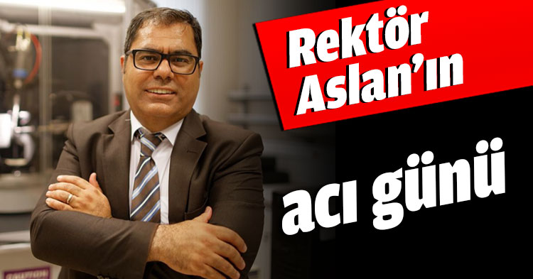 Rektör Aslan’ın acı günü