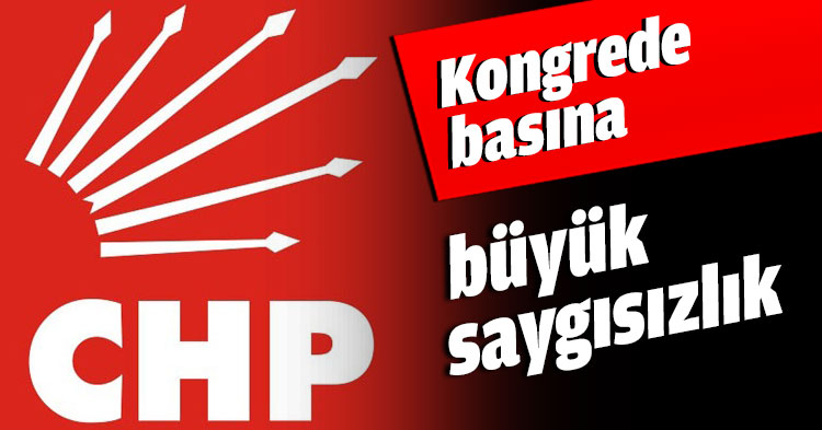 Kongrede basına büyük saygısızlık