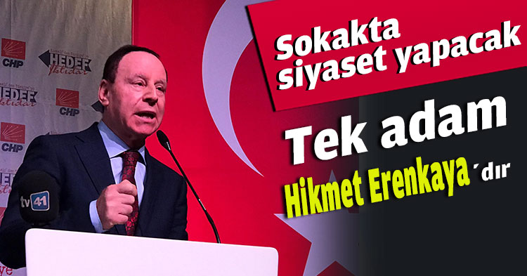  Sokakta siyaset yapacak tek adam Hikmet Erenkaya’dır