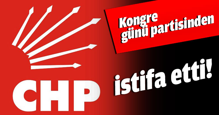 Kongre günü partisinden istifa etti!