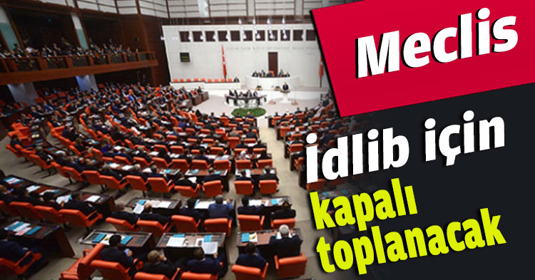 Meclis İdlib için kapalı toplanacak